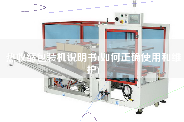 熱收縮包裝機說明書(如何正確使用和維護)